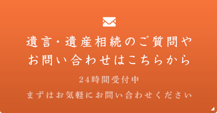 遺言・遺産相続のご質問やお問い合わせはこちらから 24時間受付中 まずはお気軽にお問い合わせください